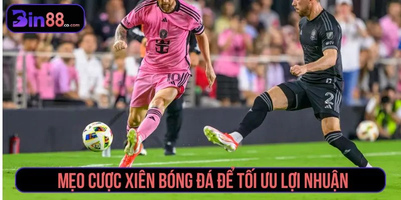 Mẹo cược xiên bóng đá theo hướng an toàn