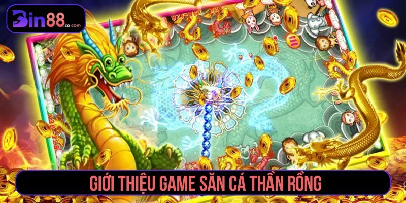 Giới thiệu game bắn cá Thần Rồng