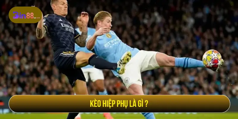 Kèo hiệp phụ là gì trong cá cược bóng đá